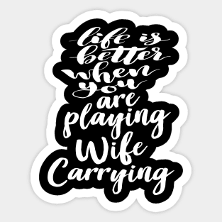 Life is Better When You Are Playing Wife Carrying Sticker